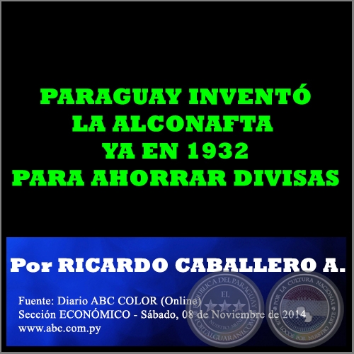 PARAGUAY INVENTÓ LA ALCONAFTA YA EN 1932 PARA AHORRAR DIVISAS - Por RICARDO CABALLERO AQUINO - Sábado, 08 de Noviembre de 2014